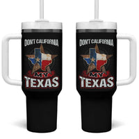 Funny Don't California My Texas Tumbler With Handle