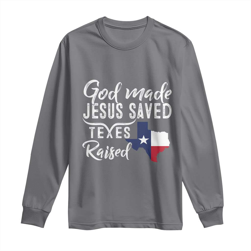 God Made Jesus Saved Texas Raised Long Sleeve Shirt