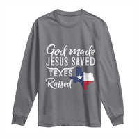 God Made Jesus Saved Texas Raised Long Sleeve Shirt