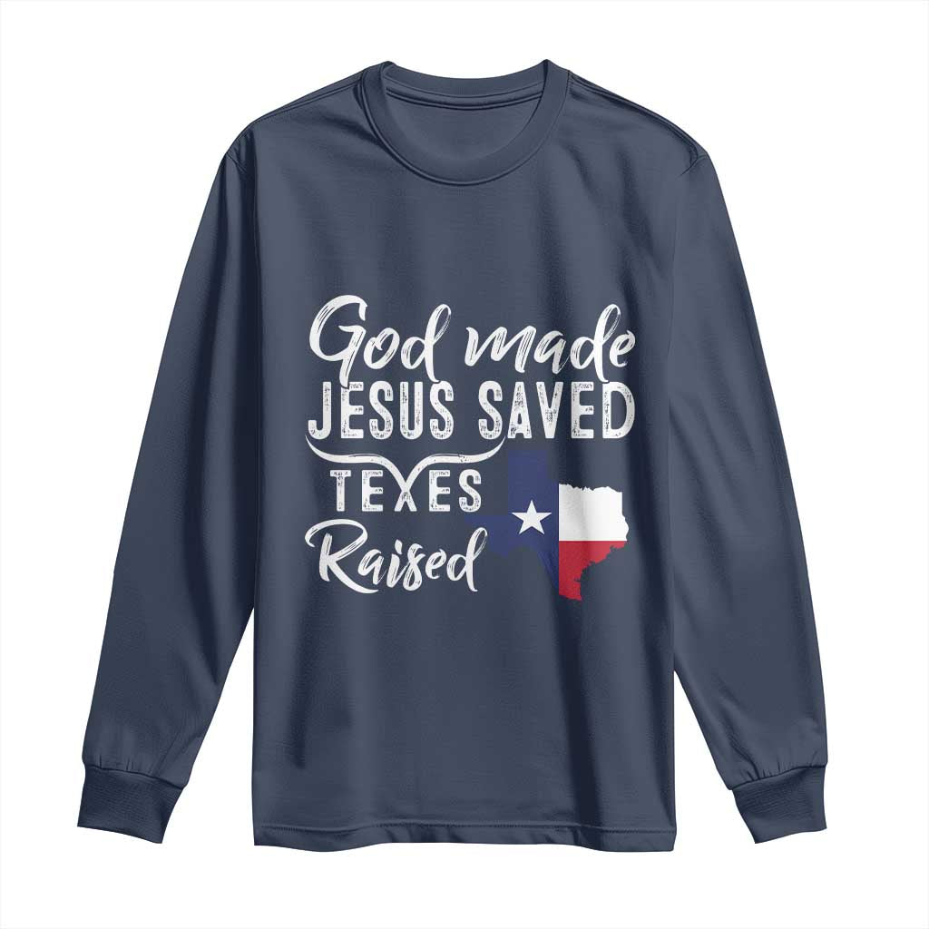 God Made Jesus Saved Texas Raised Long Sleeve Shirt