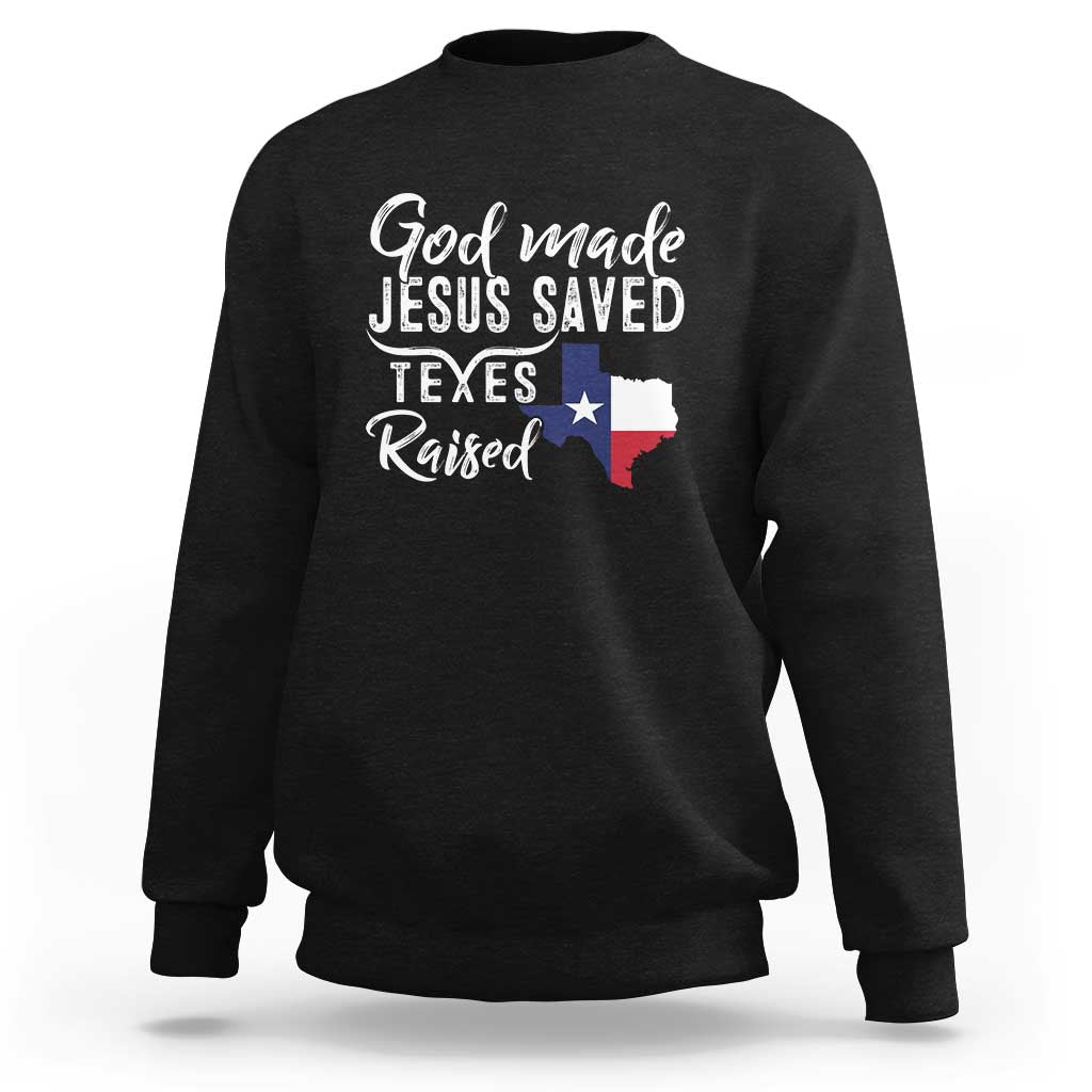 God Made Jesus Saved Texas Raised Sweatshirt - Wonder Print Shop