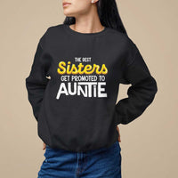 Funny Aunt Sweatshirt Best Sisters Get Promoted To Auntie - Wonder Print Shop