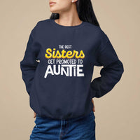 Funny Aunt Sweatshirt Best Sisters Get Promoted To Auntie - Wonder Print Shop