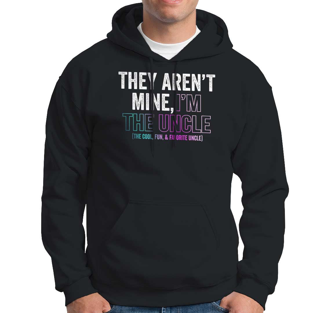 Funny Uncle Hoodie They Aren't Mine I'm The Cool Fun & Favorite Uncle - Wonder Print Shop
