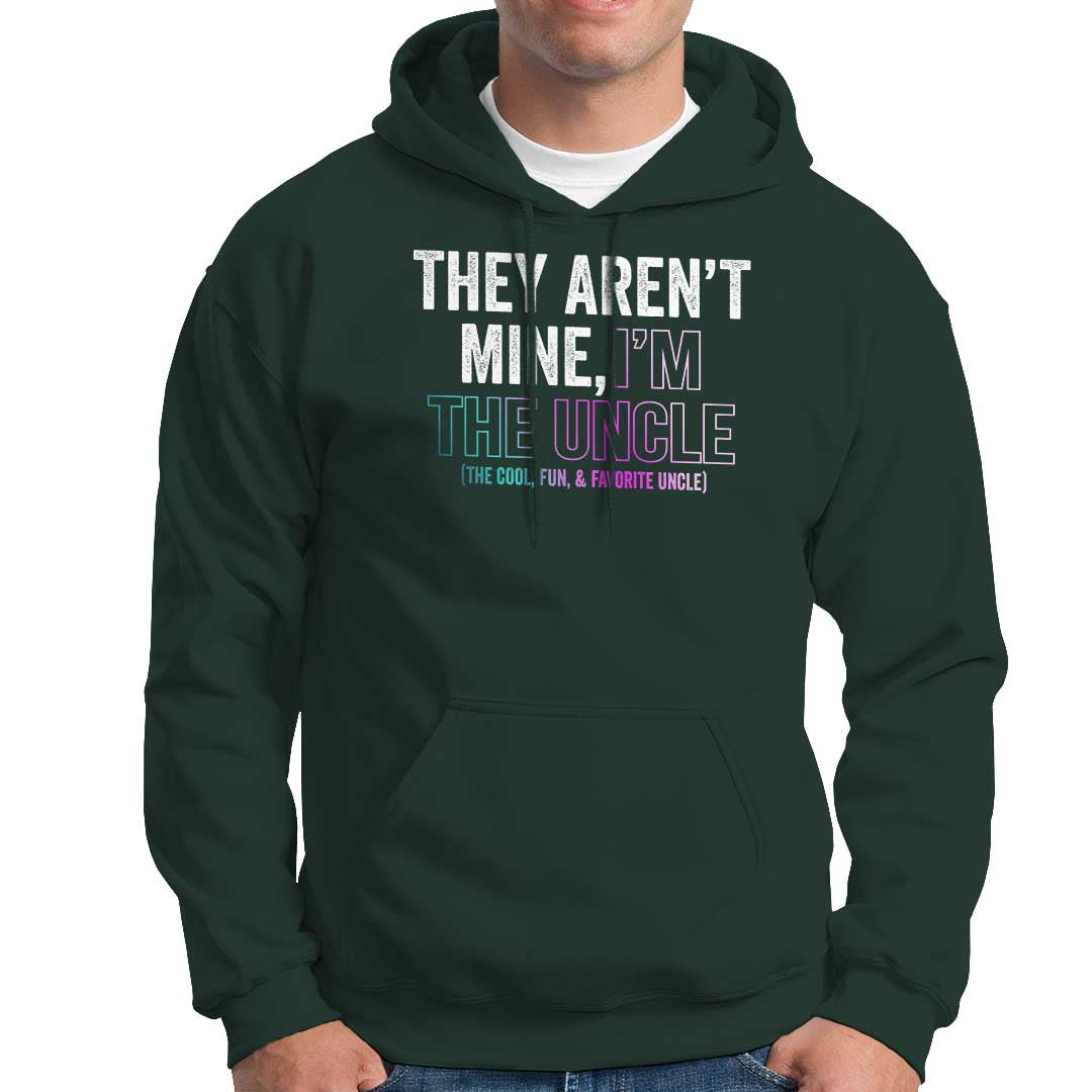 Funny Uncle Hoodie They Aren't Mine I'm The Cool Fun & Favorite Uncle - Wonder Print Shop