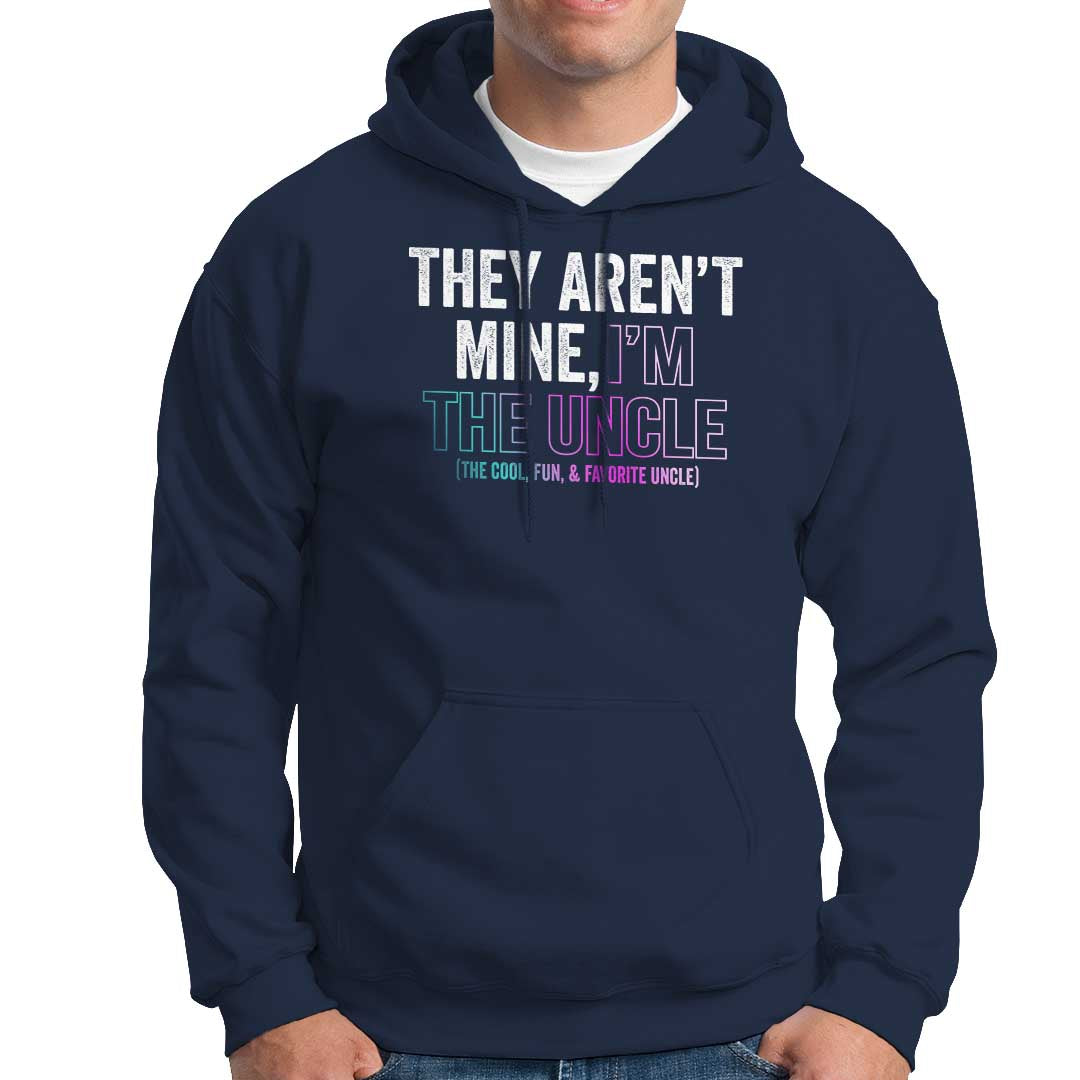Funny Uncle Hoodie They Aren't Mine I'm The Cool Fun & Favorite Uncle - Wonder Print Shop