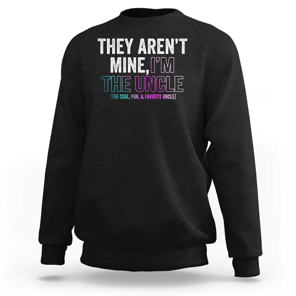 Funny Uncle Sweatshirt They Aren't Mine I'm The Cool Fun & Favorite Uncle - Wonder Print Shop