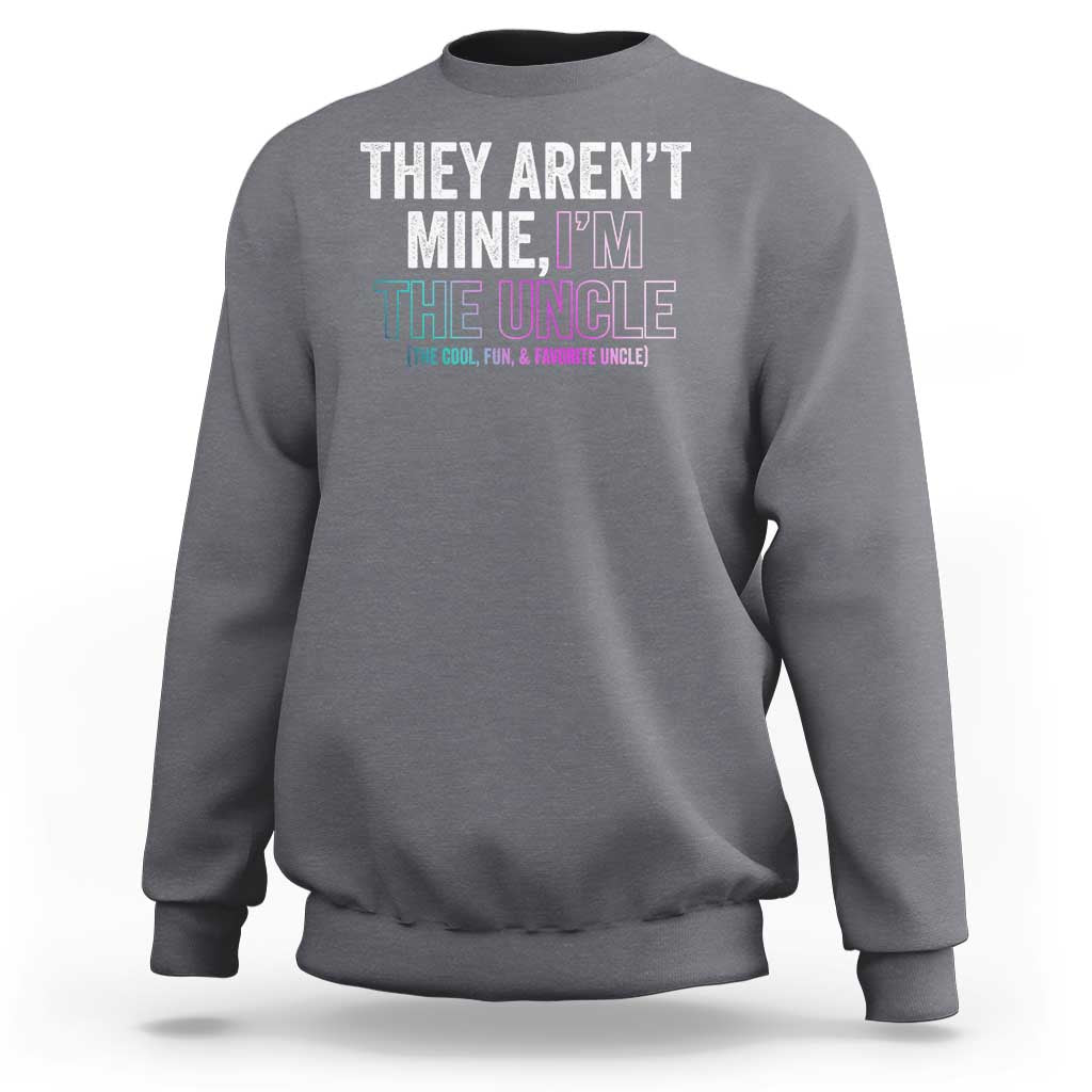 Funny Uncle Sweatshirt They Aren't Mine I'm The Cool Fun & Favorite Uncle - Wonder Print Shop