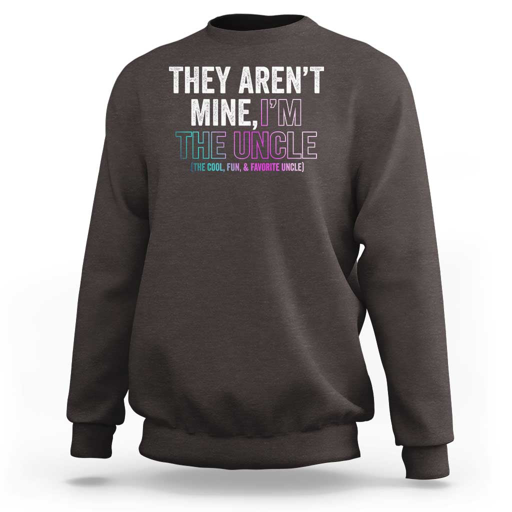 Funny Uncle Sweatshirt They Aren't Mine I'm The Cool Fun & Favorite Uncle - Wonder Print Shop