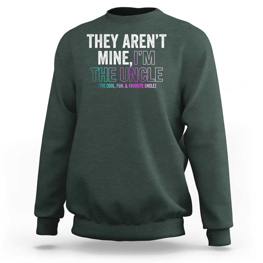 Funny Uncle Sweatshirt They Aren't Mine I'm The Cool Fun & Favorite Uncle - Wonder Print Shop