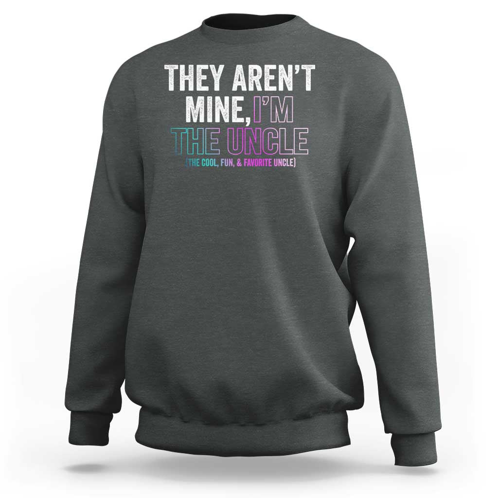 Funny Uncle Sweatshirt They Aren't Mine I'm The Cool Fun & Favorite Uncle - Wonder Print Shop