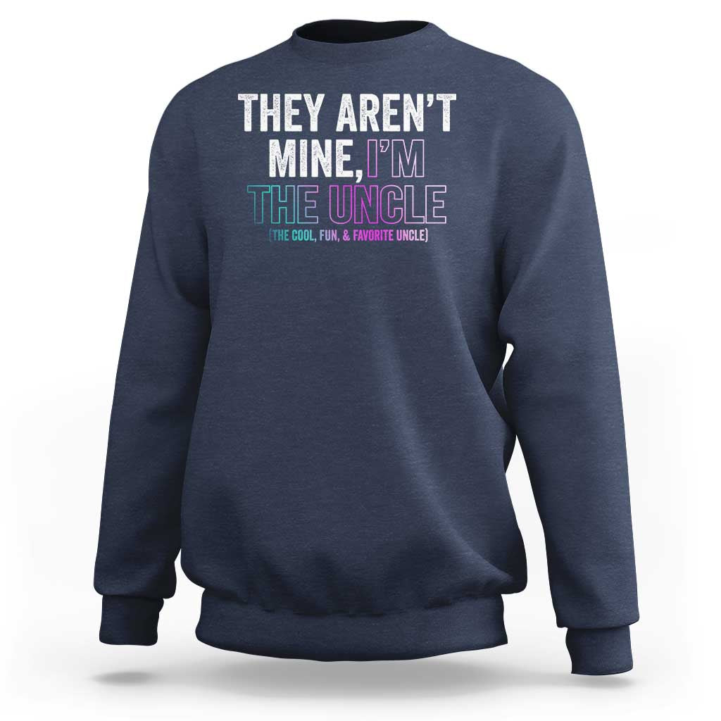 Funny Uncle Sweatshirt They Aren't Mine I'm The Cool Fun & Favorite Uncle - Wonder Print Shop