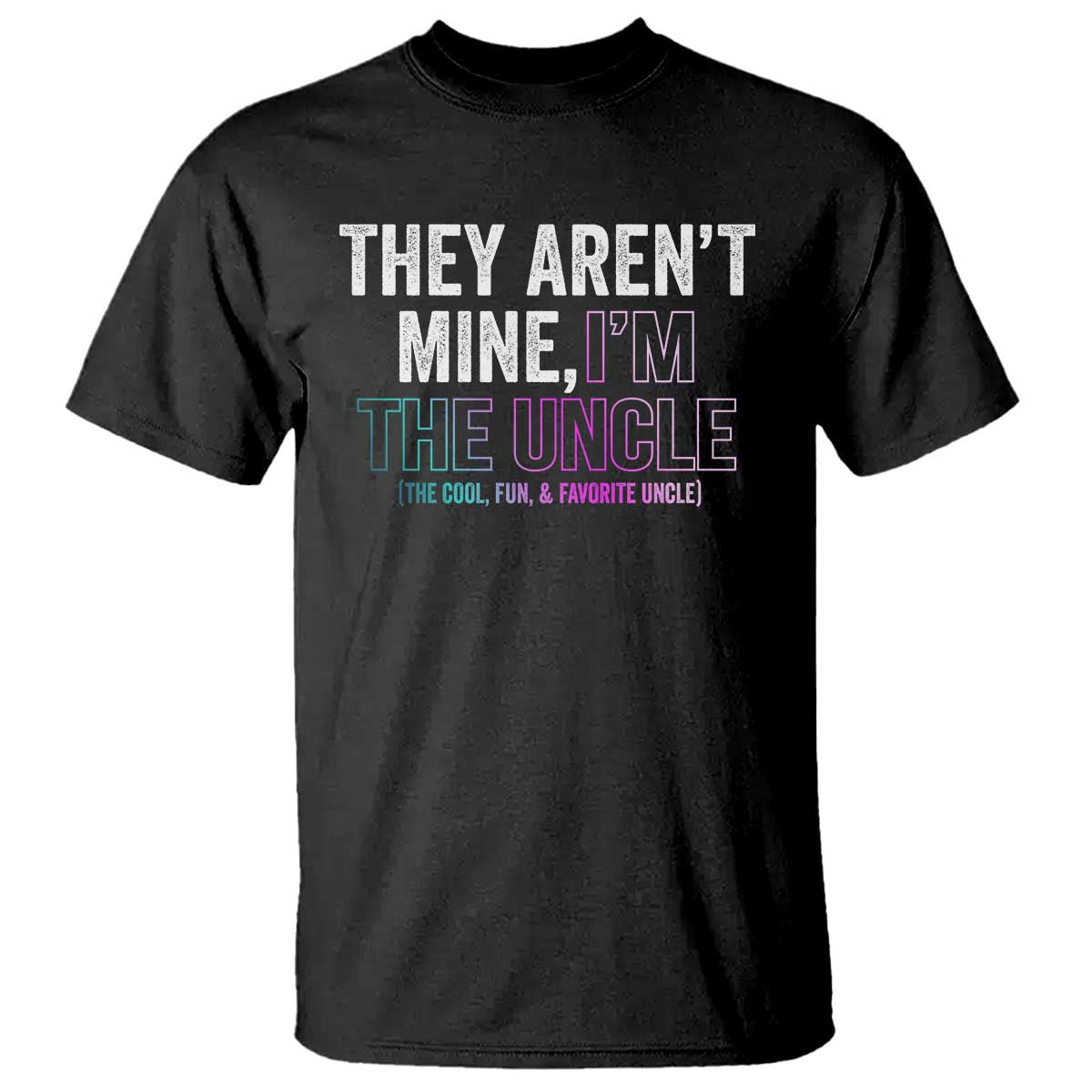Funny Uncle T Shirt They Aren't Mine I'm The Cool Fun & Favorite Uncle - Wonder Print Shop