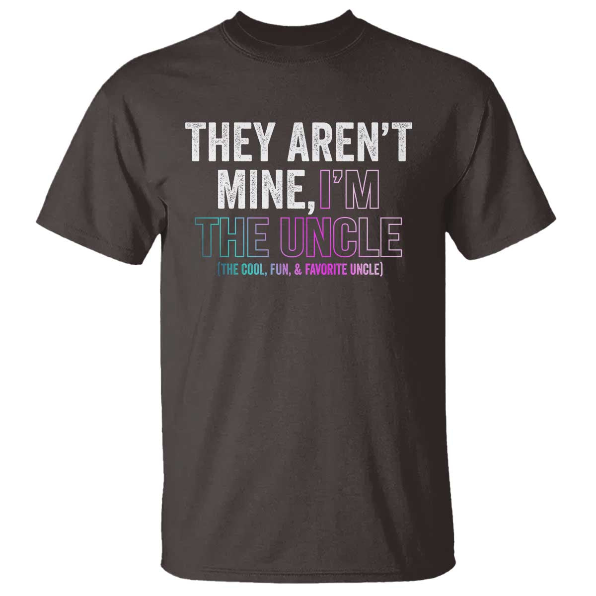 Funny Uncle T Shirt They Aren't Mine I'm The Cool Fun & Favorite Uncle - Wonder Print Shop
