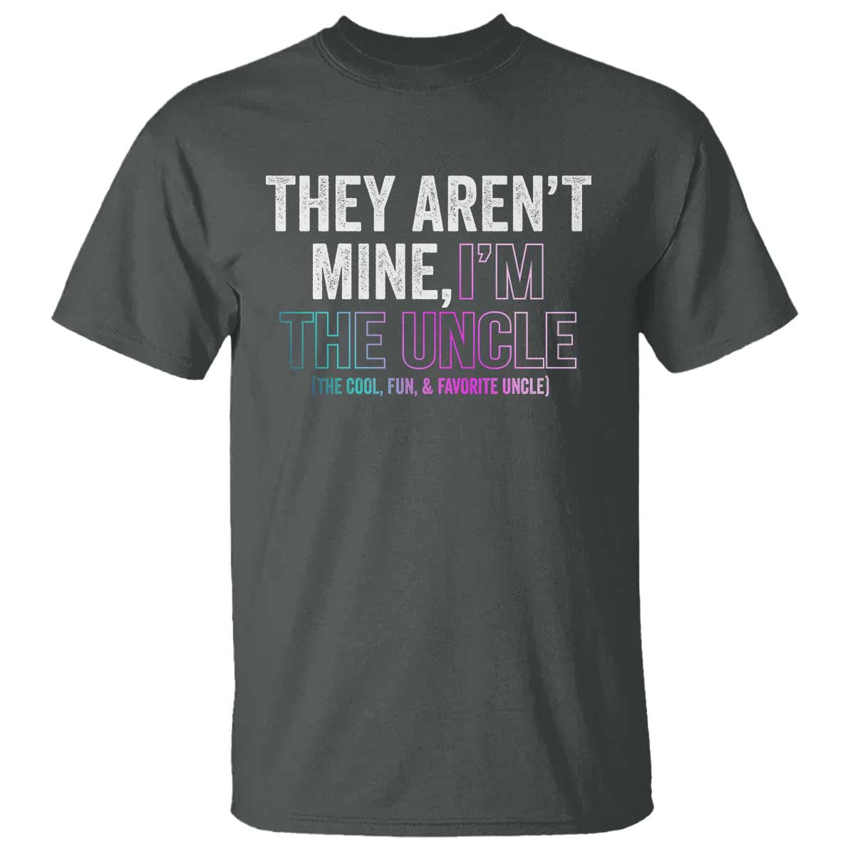 Funny Uncle T Shirt They Aren't Mine I'm The Cool Fun & Favorite Uncle - Wonder Print Shop