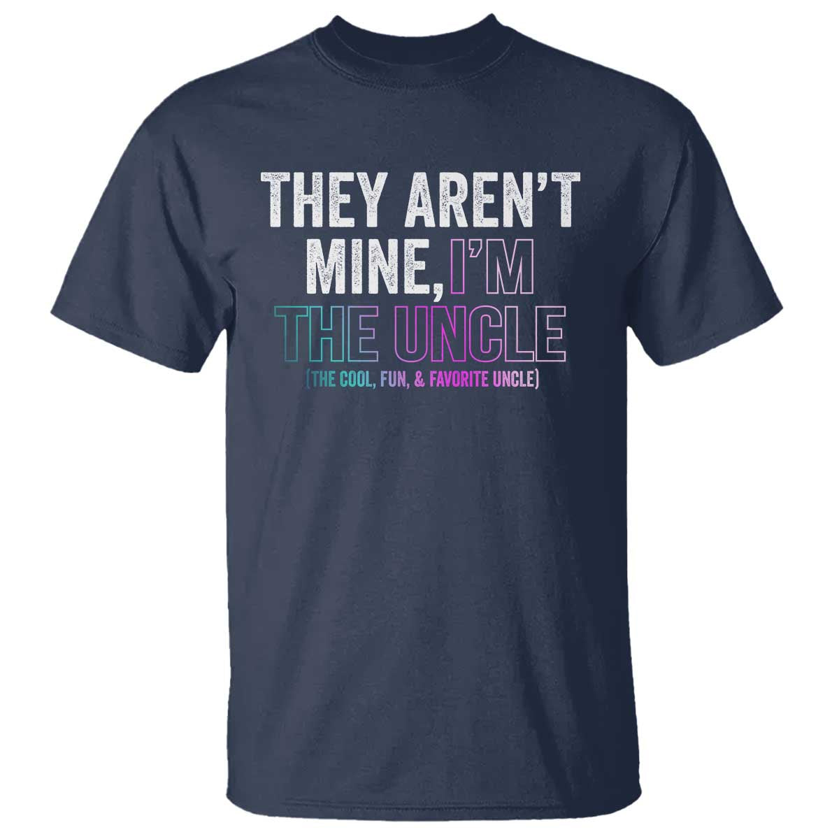 Funny Uncle T Shirt They Aren't Mine I'm The Cool Fun & Favorite Uncle - Wonder Print Shop