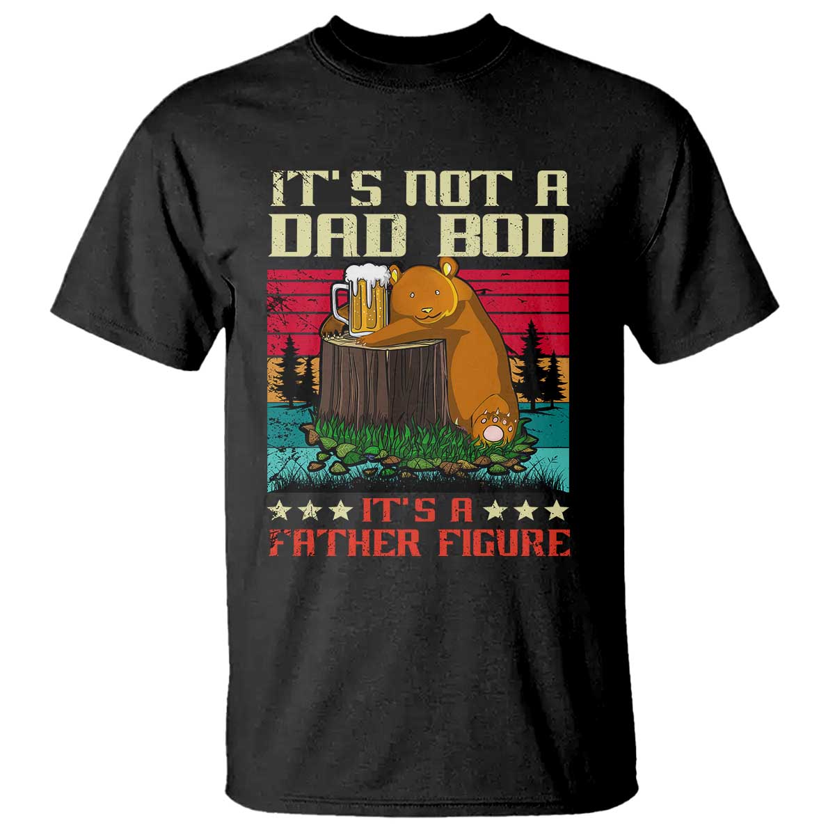 Bear Beer Lover T Shirt Beear It's Not A Dad Bod It's Father Figure - Wonder Print Shop