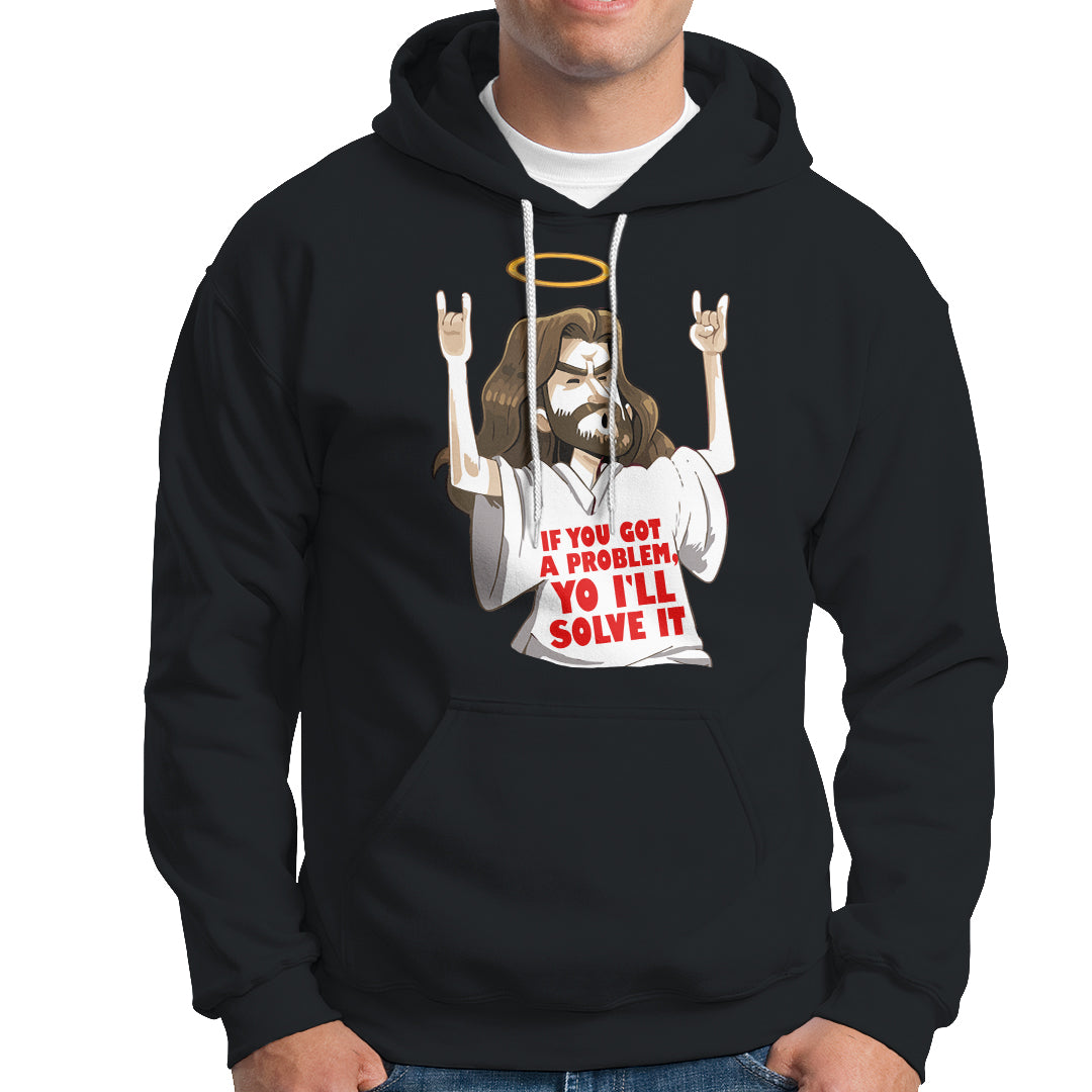Jesus Meme Yo I'll Solve It If You Got A Problem Christian Hoodie - Wonder Print Shop