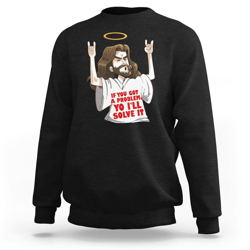 Jesus Meme Yo I'll Solve It If You Got A Problem Christian Sweatshirt - Wonder Print Shop