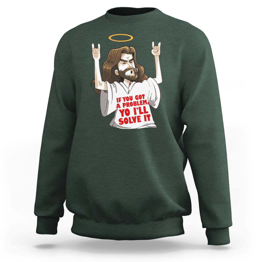 Jesus Meme Yo I'll Solve It If You Got A Problem Christian Sweatshirt - Wonder Print Shop