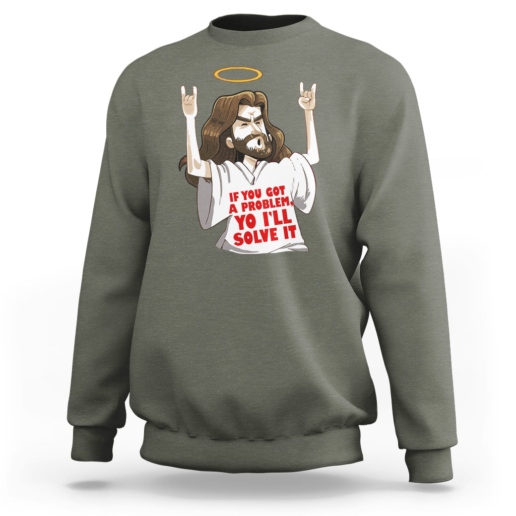 Jesus Meme Yo I'll Solve It If You Got A Problem Christian Sweatshirt - Wonder Print Shop