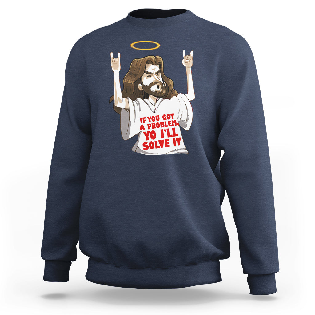 Jesus Meme Yo I'll Solve It If You Got A Problem Christian Sweatshirt - Wonder Print Shop