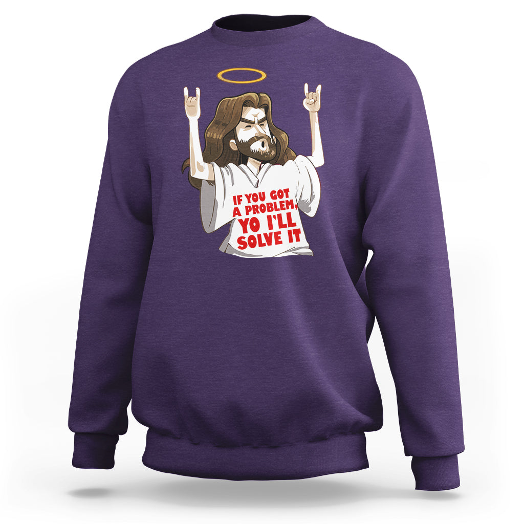 Jesus Meme Yo I'll Solve It If You Got A Problem Christian Sweatshirt - Wonder Print Shop