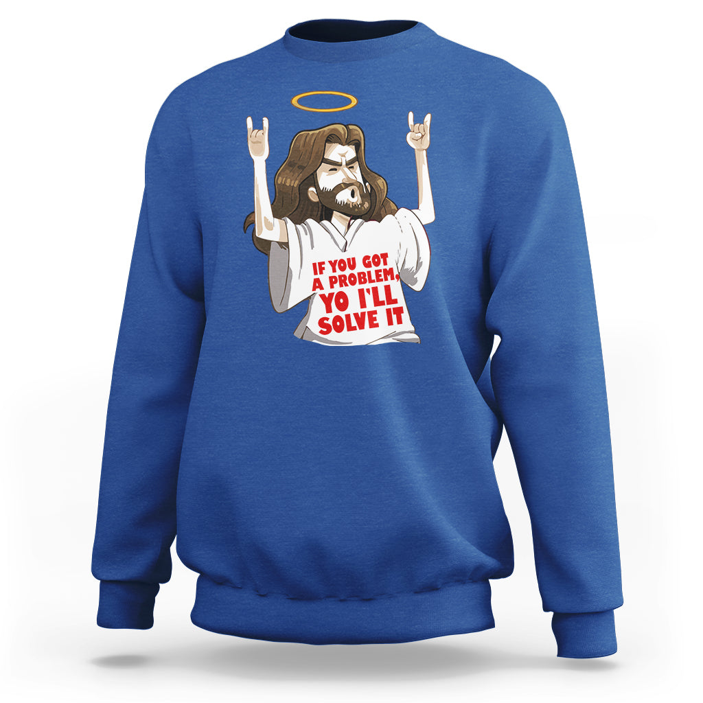 Jesus Meme Yo I'll Solve It If You Got A Problem Christian Sweatshirt - Wonder Print Shop