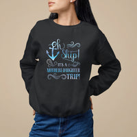 Mother's Day Sweatshirt Oh Ship It's A Mother Daughter Trip Cruise - Wonder Print Shop