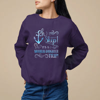 Mother's Day Sweatshirt Oh Ship It's A Mother Daughter Trip Cruise - Wonder Print Shop