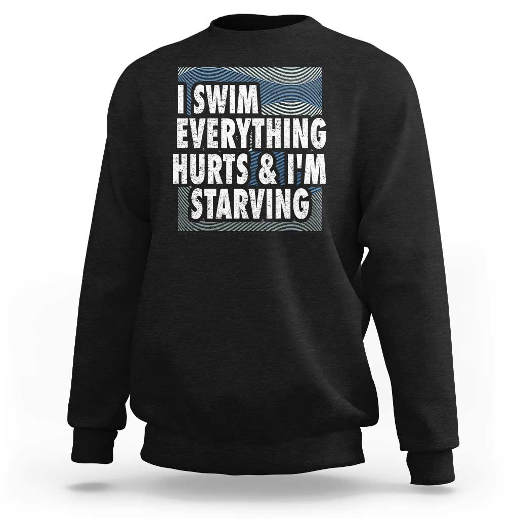 Funny Swimming Sweatshirt I Swim Everything Hurts I'm Starving Swimmer - Wonder Print Shop