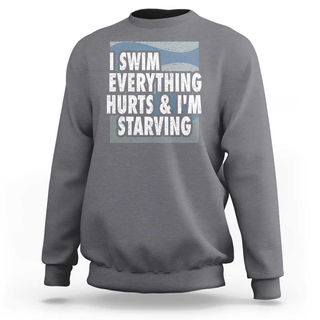 Funny Swimming Sweatshirt I Swim Everything Hurts I'm Starving Swimmer - Wonder Print Shop