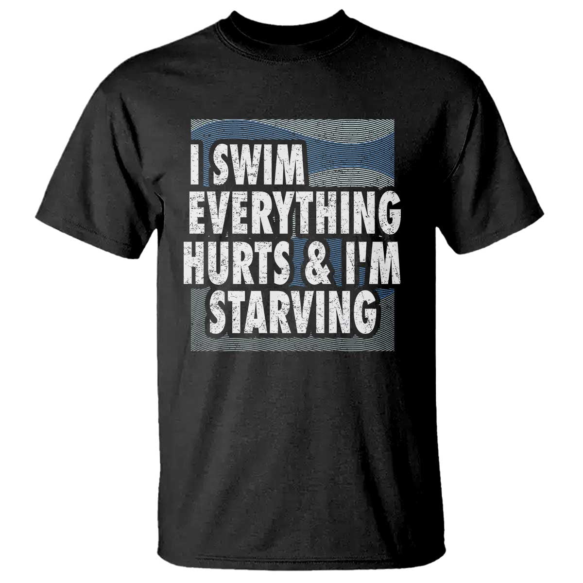 Funny Swimming T Shirt I Swim Everything Hurts I'm Starving Swimmer - Wonder Print Shop