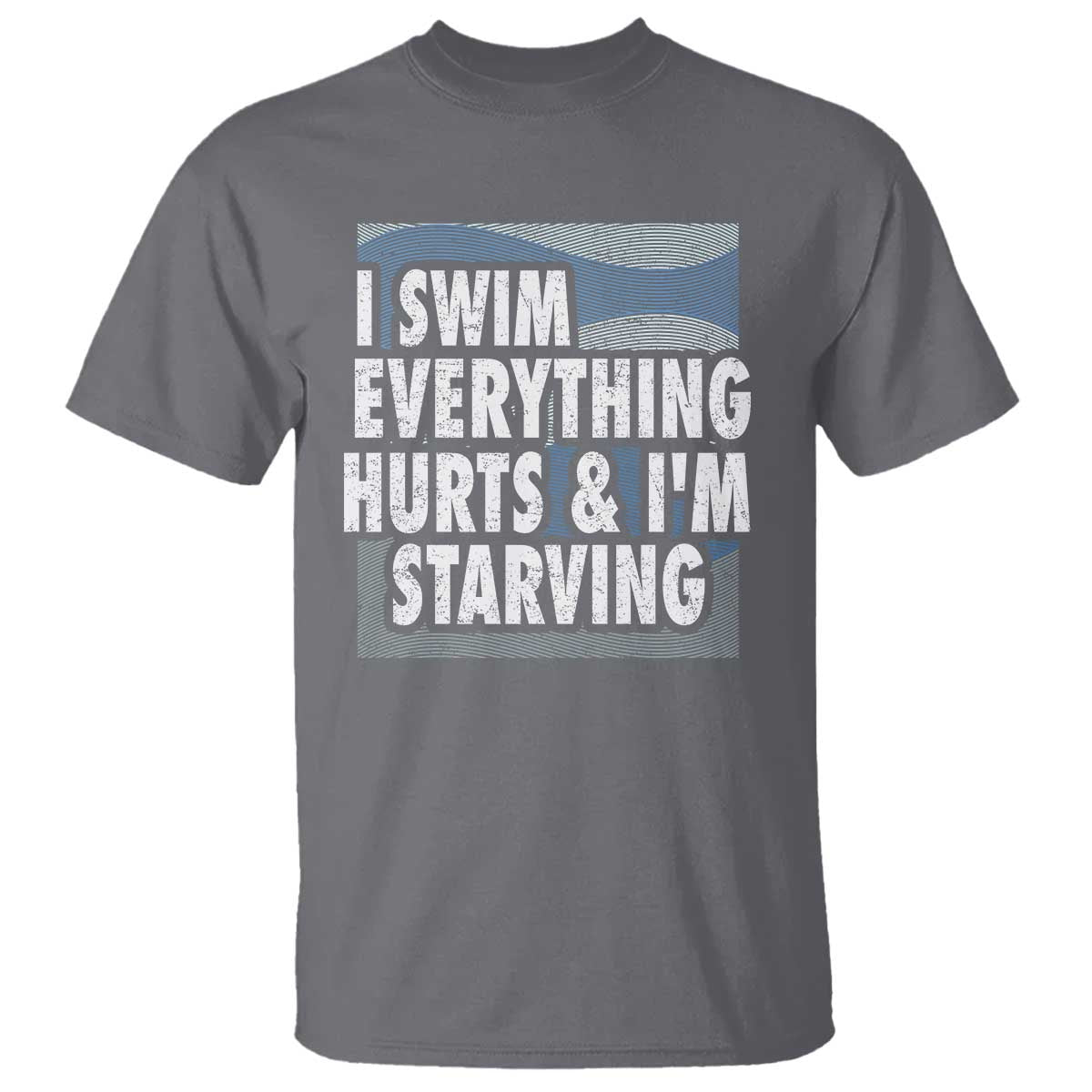 Funny Swimming T Shirt I Swim Everything Hurts I'm Starving Swimmer - Wonder Print Shop
