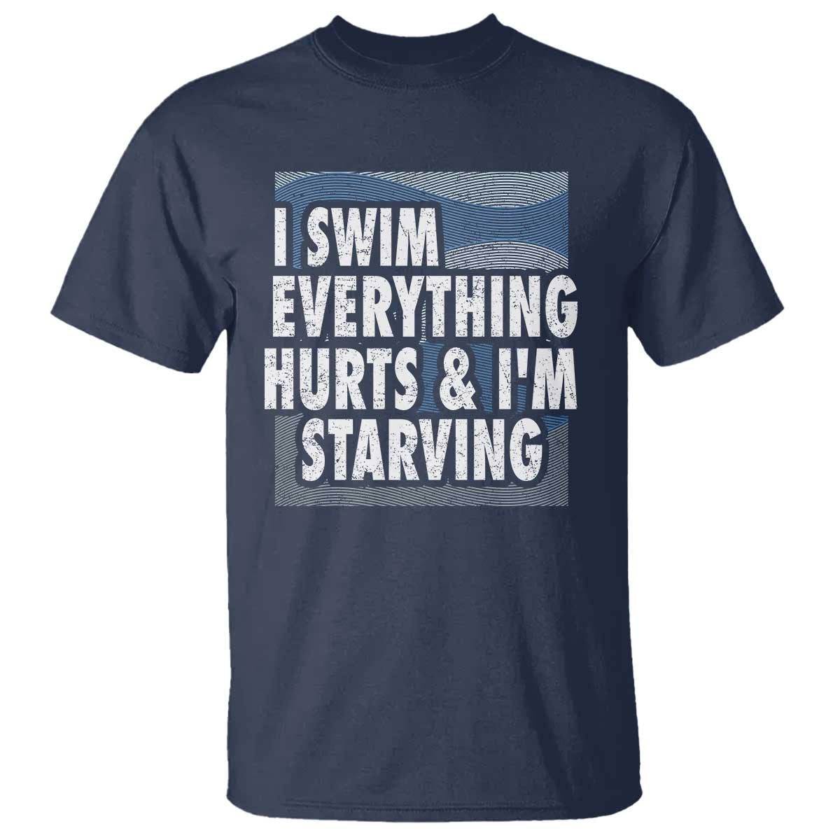 Funny Swimming T Shirt I Swim Everything Hurts I'm Starving Swimmer - Wonder Print Shop