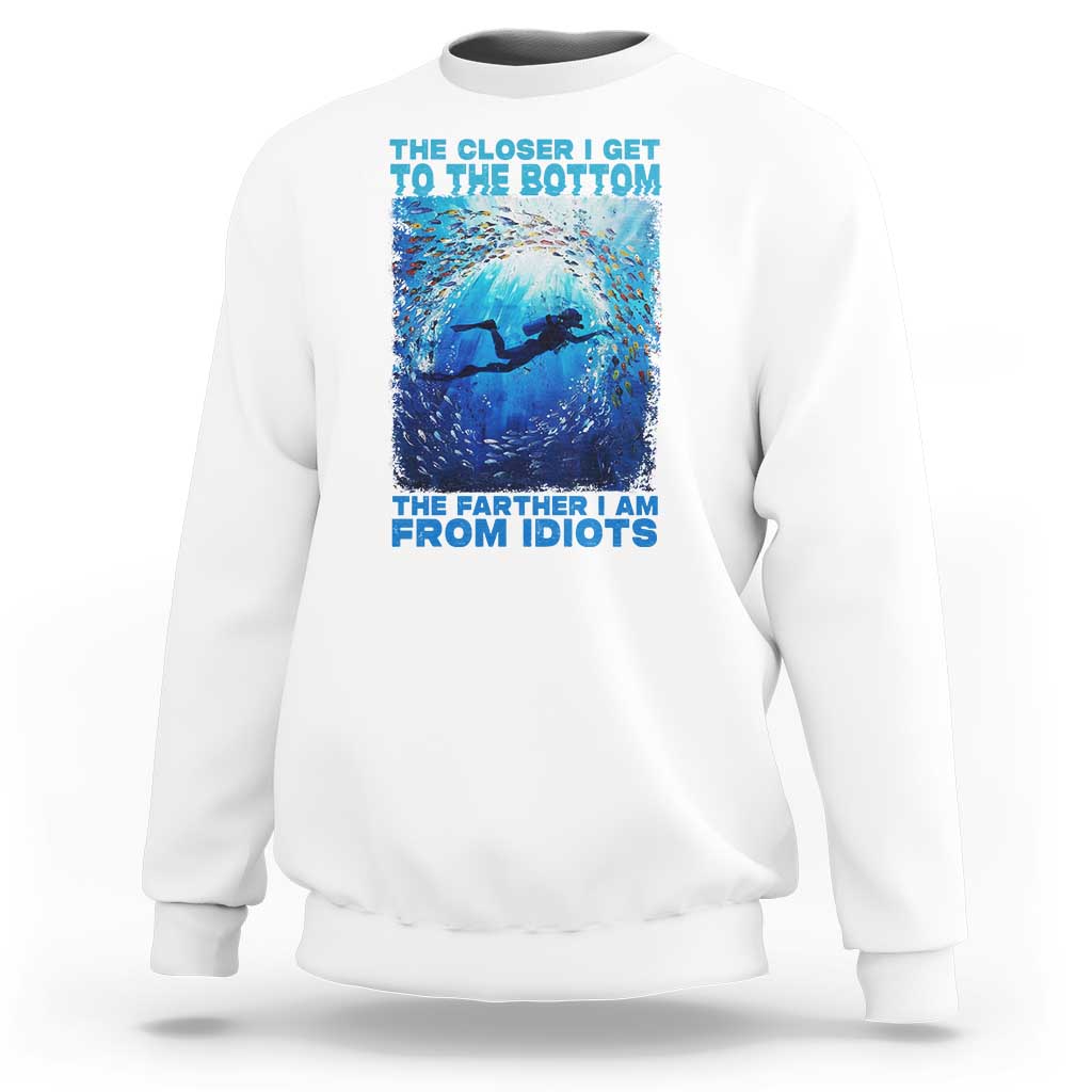 Scuba Diving Sweatshirt The Closer I Get To The Bottom The Farther I Am From Idiots - Wonder Print Shop