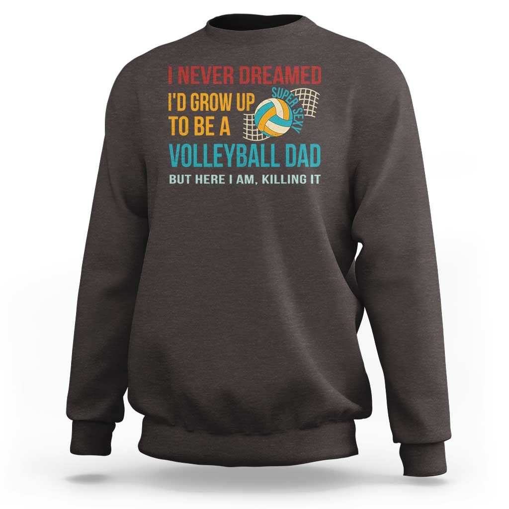 Funny I Never Dreamed I'd Grow Up To Be Sexy Volleyball Dad Sweatshirt - Wonder Print Shop