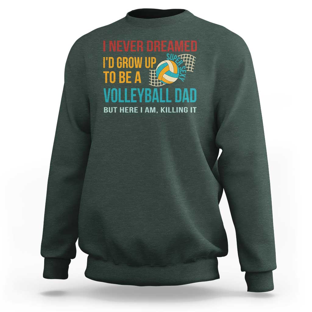 Funny I Never Dreamed I'd Grow Up To Be Sexy Volleyball Dad Sweatshirt - Wonder Print Shop