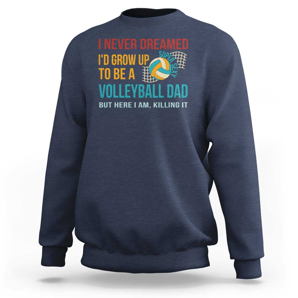 Funny I Never Dreamed I'd Grow Up To Be Sexy Volleyball Dad Sweatshirt - Wonder Print Shop