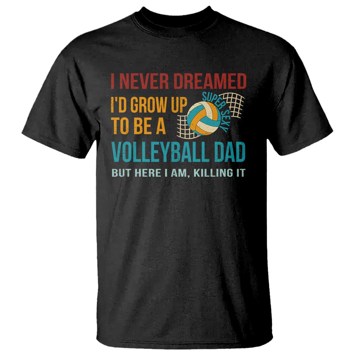Funny I Never Dreamed I'd Grow Up To Be Sexy Volleyball Dad T Shirt - Wonder Print Shop