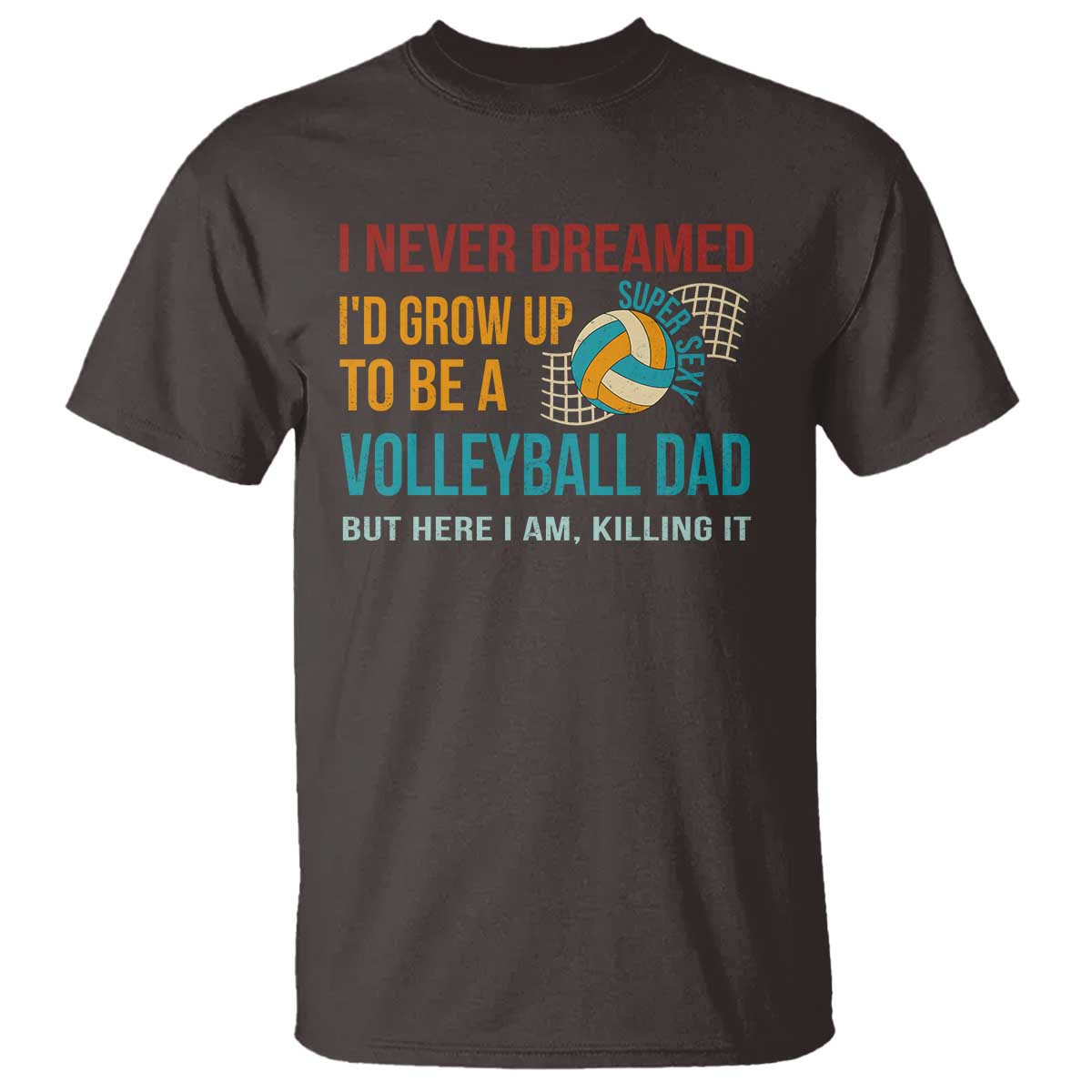 Funny I Never Dreamed I'd Grow Up To Be Sexy Volleyball Dad T Shirt - Wonder Print Shop