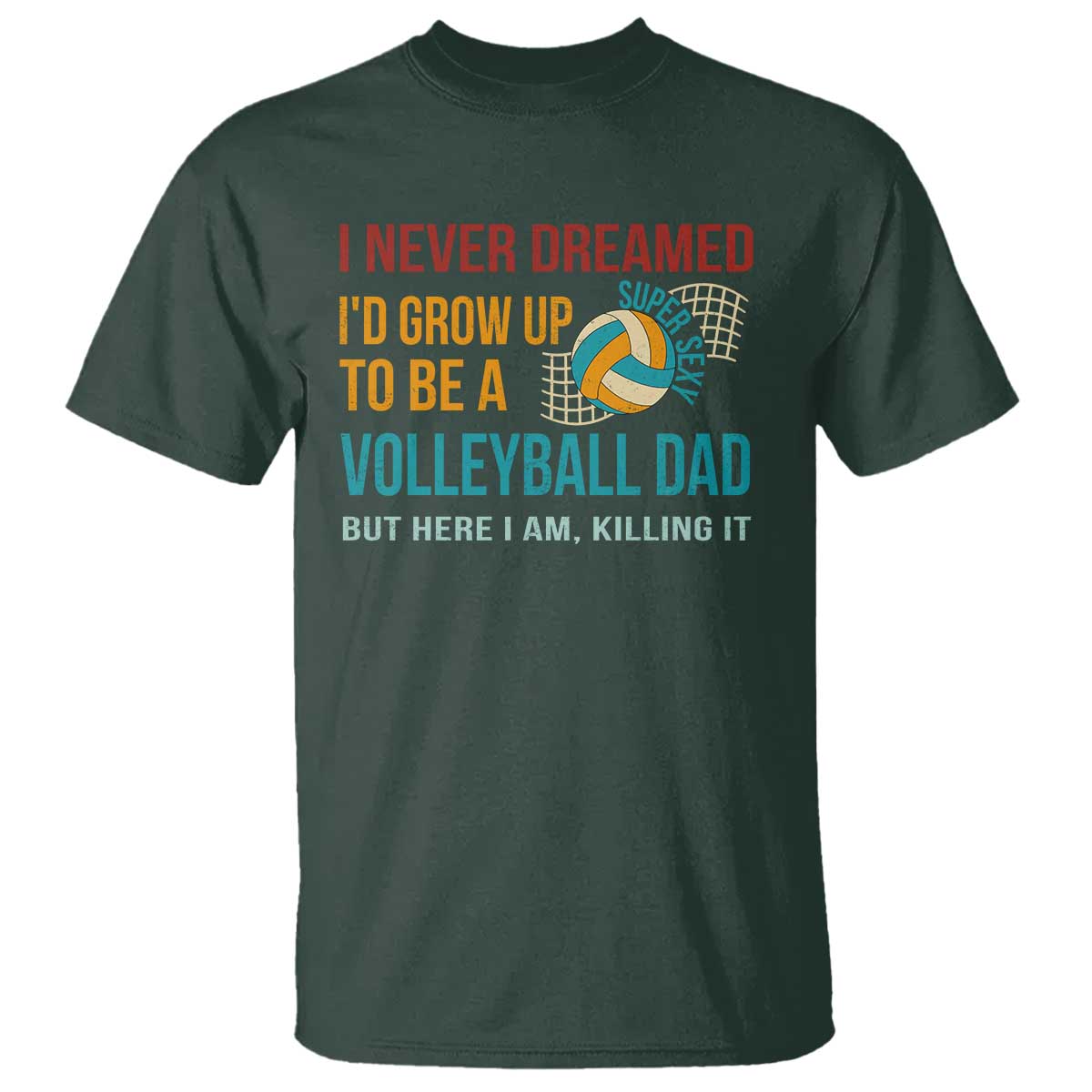 Funny I Never Dreamed I'd Grow Up To Be Sexy Volleyball Dad T Shirt - Wonder Print Shop