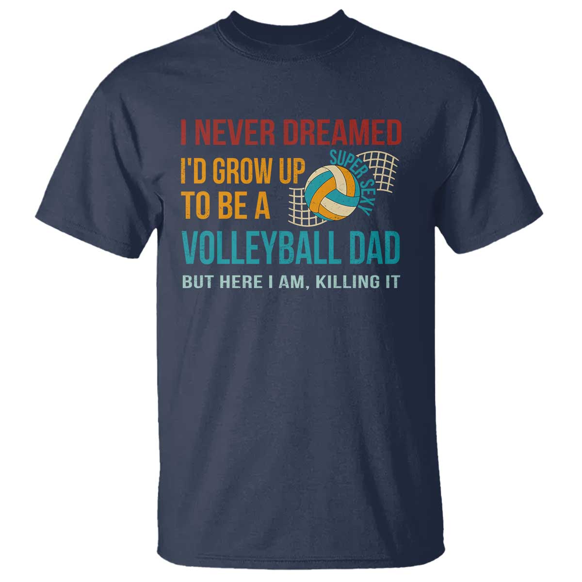 Funny I Never Dreamed I'd Grow Up To Be Sexy Volleyball Dad T Shirt - Wonder Print Shop