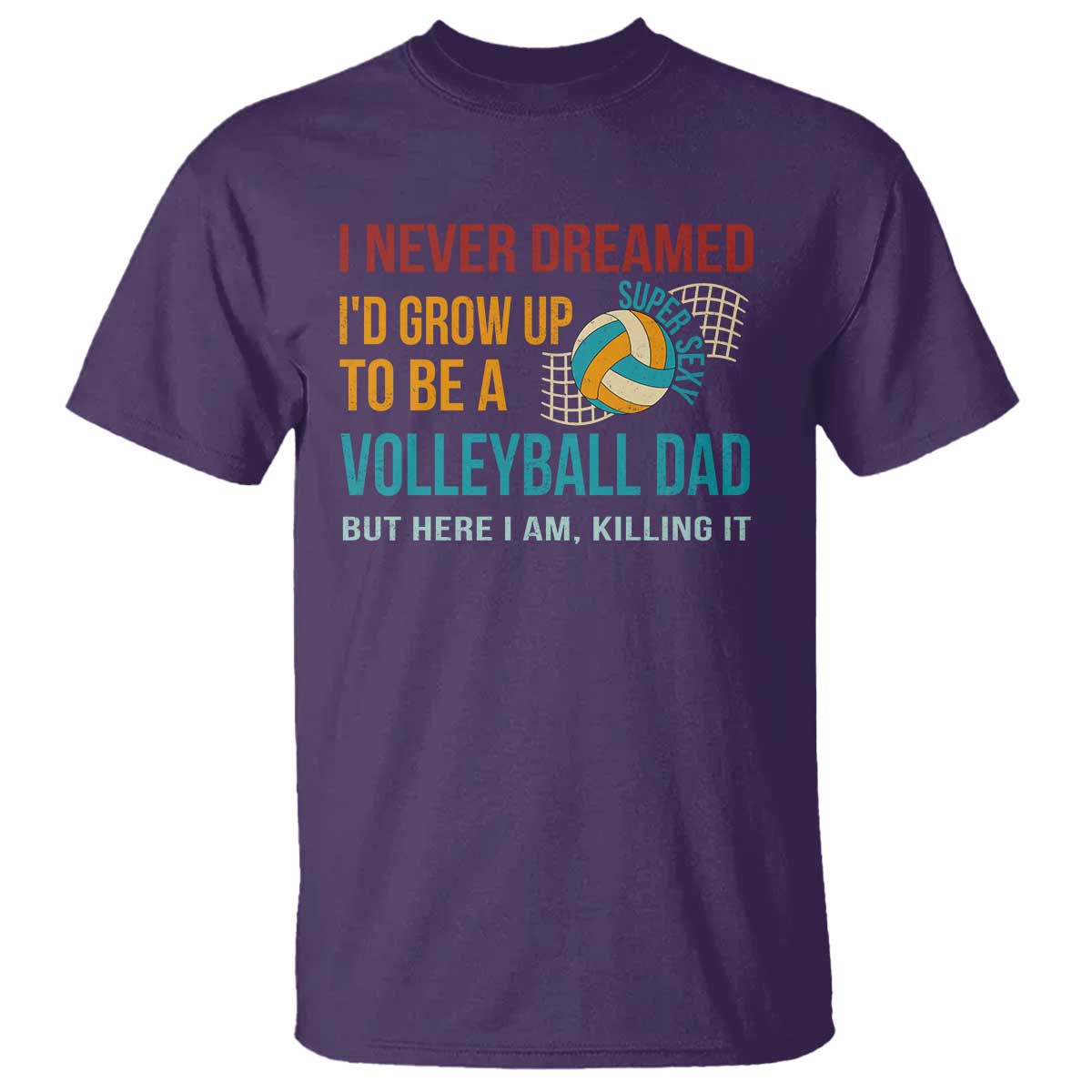 Funny I Never Dreamed I'd Grow Up To Be Sexy Volleyball Dad T Shirt - Wonder Print Shop