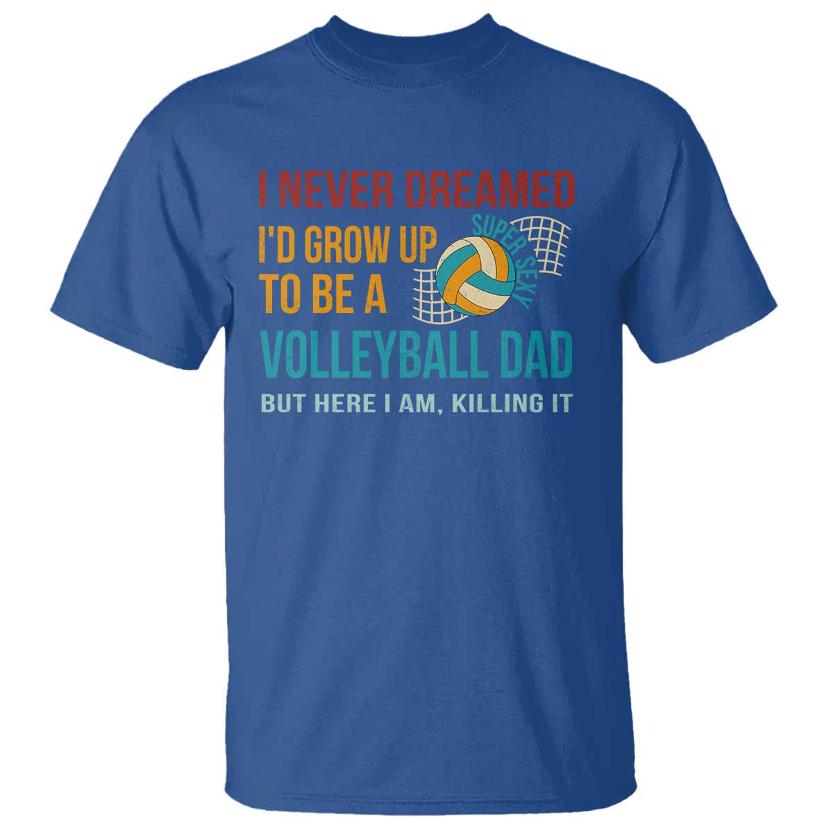 Funny I Never Dreamed I'd Grow Up To Be Sexy Volleyball Dad T Shirt - Wonder Print Shop