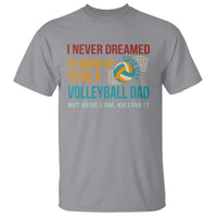 Funny I Never Dreamed I'd Grow Up To Be Sexy Volleyball Dad T Shirt - Wonder Print Shop