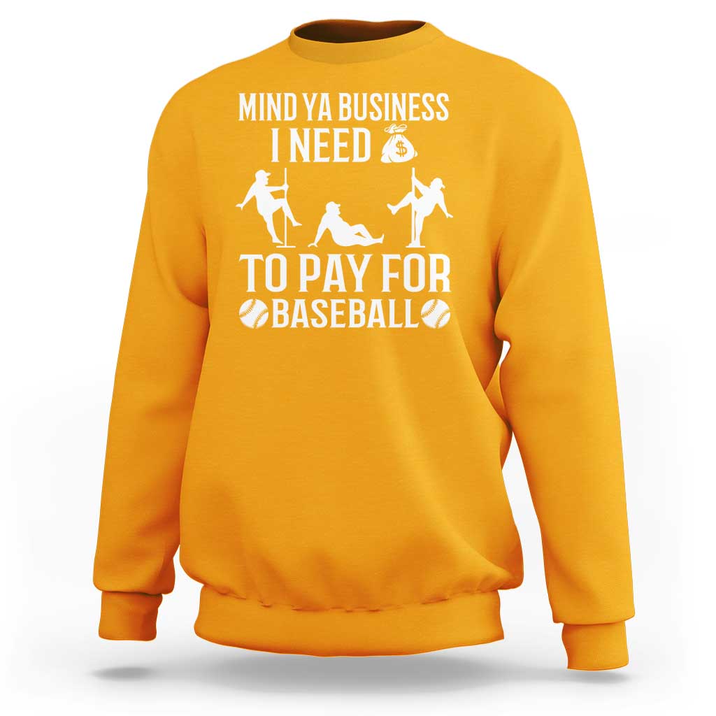 Funny Baseball Sweatshirt Mind Your Business I Need Money To Pay For Baseball - Wonder Print Shop