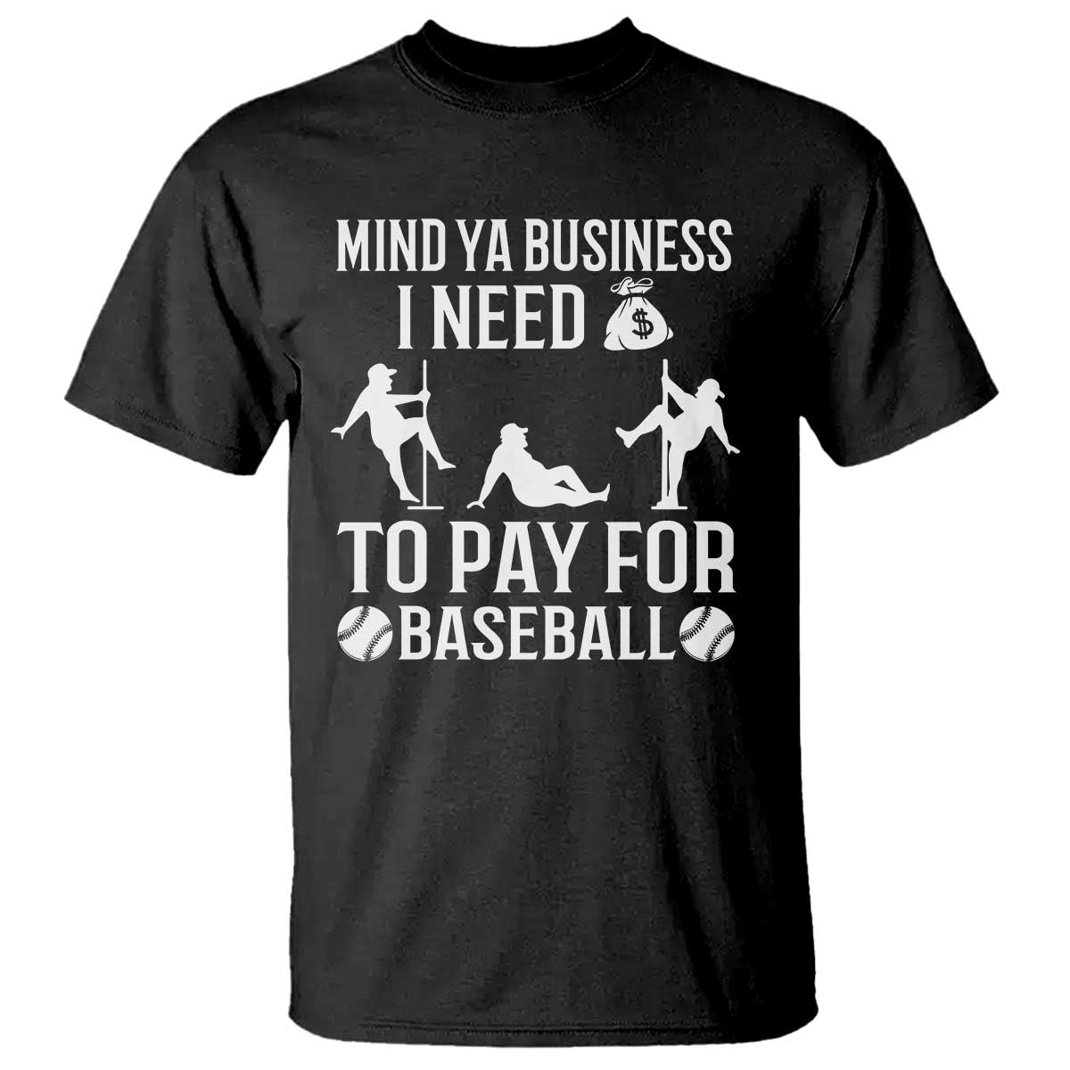 Funny Baseball T Shirt Mind Your Business I Need Money To Pay For Baseball - Wonder Print Shop