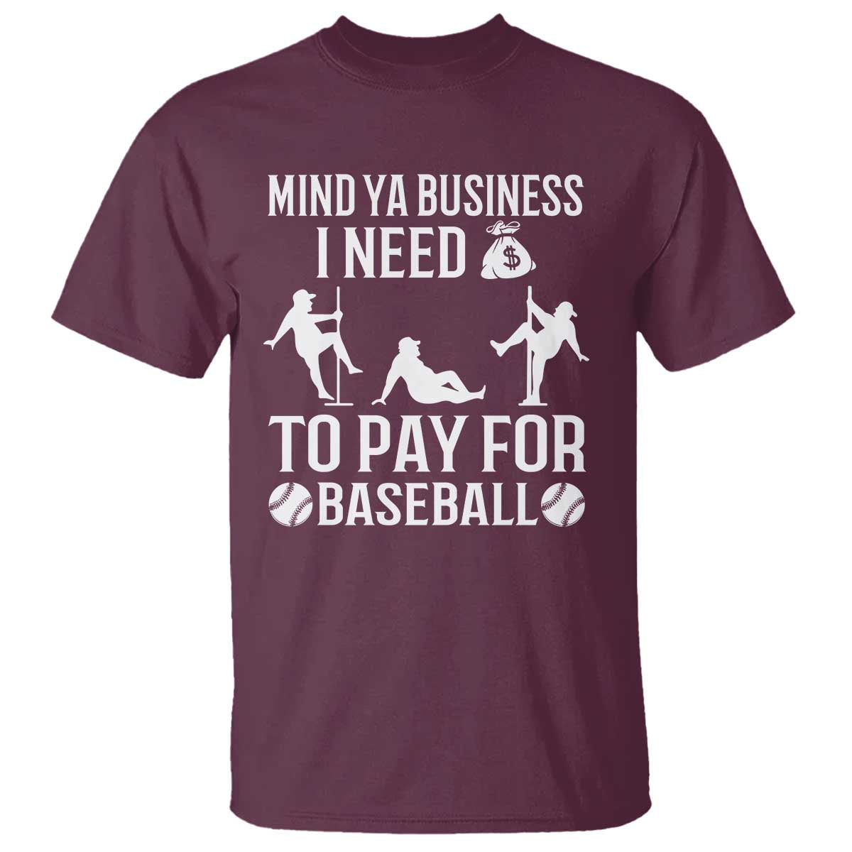 Funny Baseball T Shirt Mind Your Business I Need Money To Pay For Baseball - Wonder Print Shop