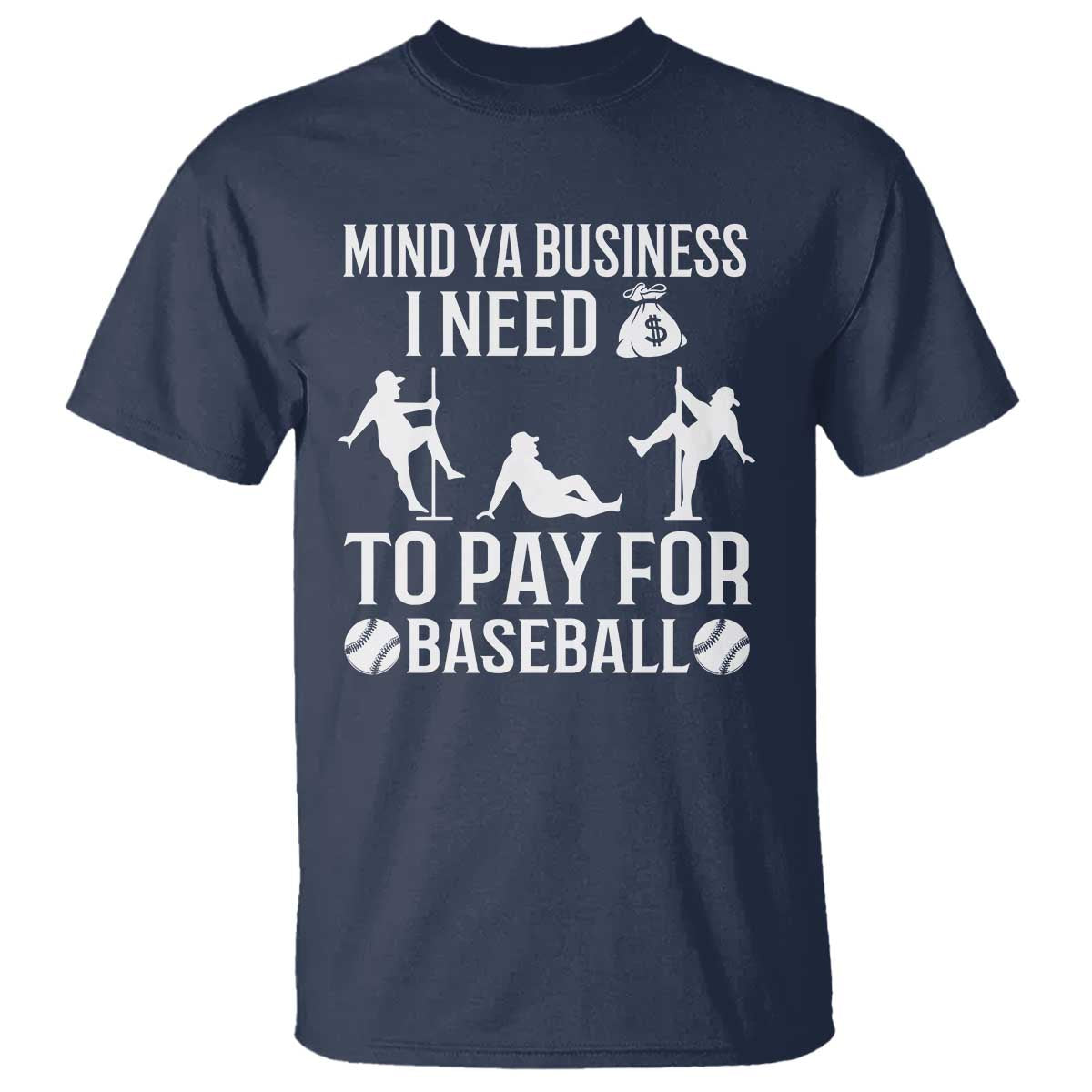 Funny Baseball T Shirt Mind Your Business I Need Money To Pay For Baseball - Wonder Print Shop